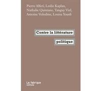 Contre la littérature politique Pierre Alféri (Auteur), Leslie Kaplan (Auteur), Nathalie Quintane (Auteur), Tanguy Viel (Auteur), Antoine Volodine (Auteur), Louisa Yousfi (Auteur)