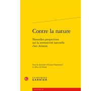 Contre la nature Nouvelles perspectives sur la normativité naturelle chez Aristote - Ulysse Chaintreuil - Classiques Garnier - broché - Etude