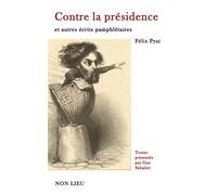 Contre la présidence et autres écrits pamphlétaires - Félix Pyat - Non Lieu - broché - Recueil
