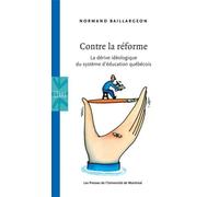 Contre la réforme La dérive idéologique du système d'éducation québécois - Normand Baillargeon - Presses Universite De Montreal - broché - Essai