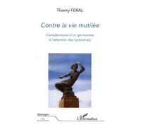 Contre la vie mutilée Considérations d'un germaniste à l'attention des lycéen(ne)s suivi de "T. Féral : un germaniste militant" , contribution de H. Alain AMAR - suivi de "T. Féral : un germaniste mil