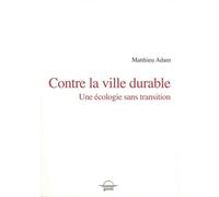 Contre la ville durable Une écologie sans transition - Matthieu Adam - Grevis - broché - Essai