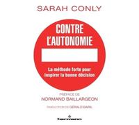 Contre l'autonomie La méthode forte pour inspirer la bonne décision - Conly, Sarah - Hermann - broché - Essai