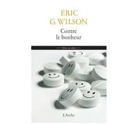 Eric G. Wilson – Contre le bonheur : Éloge de la mélancolie – Broché