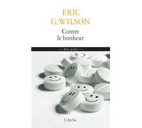 Contre le bonheur - Eric G. Wilson - Arche - broché - Essai