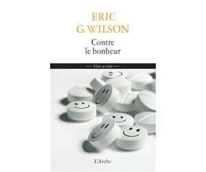 Contre le bonheur - Eric G. Wilson - Arche - broché - Essai