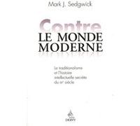 Contre le monde moderne Mark J. Sedgwick (Auteur), Jean-Pierre Brach (Préface), Thierry Giaccardi (Traduction)