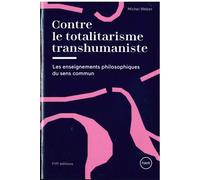 Contre Le Totalitarisme Transhumaniste - Les Enseignements Philosophiques Du Sens Commun