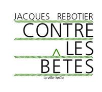 Contre les bêtes Description de l'omme, prologue - Jacques Rebotier - Ville Brule Eds La - broché - Poésie
