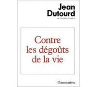 Contre les dégoûts de la vie Jean Dutourd (Auteur)