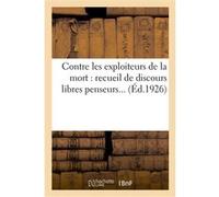 Contre les exploiteurs de la mort : recueil de discours libres penseurs... Collectif (Auteur)