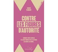 Contre Les Figures D'autorité - Comment Notre Cerveau Se Laisse Séduire Par Les Auteurs, Les Génies, Les Héros