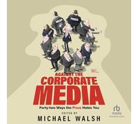 Contre les médias d'entreprise : quarante-deux façons dont la presse vous déteste