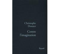 Contre l'imagination - Christophe Donner - Fayard - broché - Essai