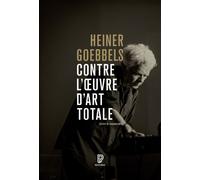 Contre l'oeuvre d'art totale - Écrits de compositeurs 1984-2024 - Heiner Goebbels - Philharmonie De Paris - broché - Essai