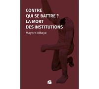 Contre qui se battre ? La mort des institutions - Mayoro Mbaye - Du Pantheon Eds - broché - Essai