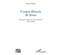 Contre-théorie de Jésus Réfutation ciblée de la théorie mythiste de M. Onfray - Bruno Bioul - L'harmattan - broché - Etude