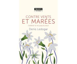 Contre vents et marées Célébrer la vie jusqu'au bout - Denis Ledogar - Points - Poche - Essai
