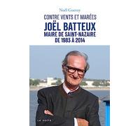 Contre vents et marées - Joël Batteux : maire de Saint-Nazaire(1983-2014)
