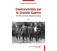Contrevérités sur la Grande Guerre: 1914-2024, cent-dix ans d’impostures historiques
