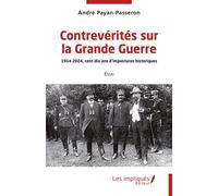 Contrevérités sur la Grande Guerre: 1914-2024, cent-dix ans d’impostures historiques
