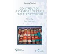 Contribution à l’histoire de l’asile d’aliénés d’Évreux: Tome IV : Les situations