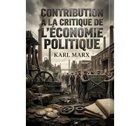 Contribution à la critique de l'économie politique: Une analyse des fondements de l'économie bourgeoise par Karl Marx, explorant le capital, la propriété et le travail salarié