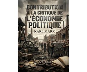 Contribution à la critique de l'économie politique: Une analyse des fondements de l'économie bourgeoise par Karl Marx, explorant le capital, la propriété et le travail salarié
