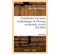 Contribution à la faune ornithologique de l'Europe occidentale, recueil. Fascicule 30 Espèces d'oiseaux qui se reproduisent dans cette région ou qui s'y montrent régulièrement de passage - Olphe-Galli
