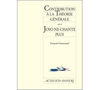 Contribution à la théorie générale suivi de Joyo ne chante plus suivi de Joyo'chante plus - François Emmanuel - Actes Sud-Papiers - broché - Théâtre