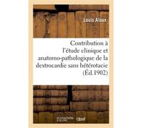 Contribution à l'étude clinique et anatomo-pathologique de la dextrocardie sans hétérotacie - Louis Alaux - Hachette Bnf - broché - Livre