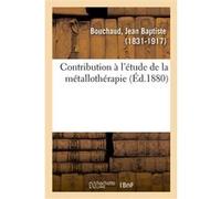 Contribution à l'étude de la métallothérapie Jean Baptiste Bouchaud (Auteur)