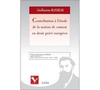 Contribution à l'étude de la notion de contrat en droit privé européen Guillaume Busseuil (Auteur)