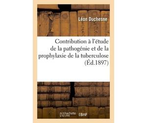 Contribution À L'étude De La Pathogénie Et De La Prophylaxie De La Tuberculose