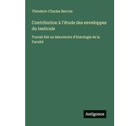 Contribution à l'étude des enveloppes du testicule: Travail fait au laboratoire d'histologie de la Faculté