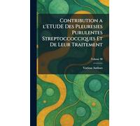 Contribution a l'Etude Des Pleuresies Purulentes Streptoccocciques Et de Leur Traitement