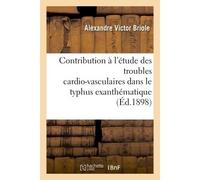 Contribution à l'étude des troubles cardio-vasculaires dans le typhus exanthématique - Alexandre Victor Briole - Hachette Bnf - broché - Livre