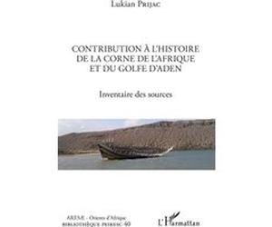 Contribution à l'histoire de la Corne de l'Afrique et du golfe d'Aden Lukian Prijac (Auteur)