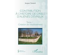 Contribution à l'histoire de l'asile d'aliénés d'Évreux – Tome I : Création de l'établissement
