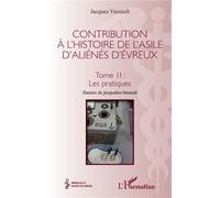 Contribution à l'histoire de l'asile d'aliénés d'Évreux Tome II : Les pratiques - Jacques Vassault - L'harmattan - broché - Etude