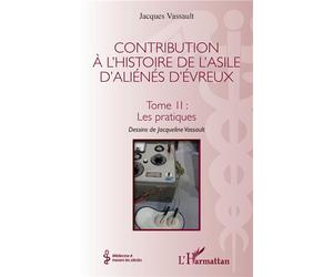 Contribution à l'histoire de l'asile d'aliénés d'Évreux Tome II : Les pratiques - Jacques Vassault - L'harmattan - broché - Etude