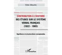 Contribution À L'histoire Des Études Sur Le Système Verbal Français - 1922-1985 : Signifiance Et Structurations Conceptuelles