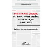 Contribution à l'Histoire des études sur le système verbal français 1922-1985 - Signifiance et structurations conceptuelles - Victor Allouche - L'harmattan - broché - Livre