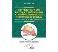 Contribution À Une Politique D'aménagement Et De Développement Des Territoires Du Sénégal - Donner Du Sens À L'acte 3 De La Décentralisation