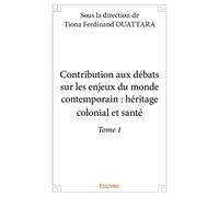 Contribution aux débats sur les enjeux du monde contemporain : héritage colonial et santé - Tome 1