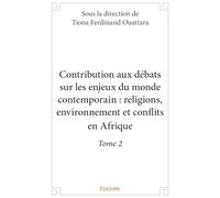 Contribution aux débats sur les enjeux du monde contemporain : religions, environnement et conflits en Afrique - Tome 2