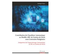 Contribution de Classifieur Automatique au Modèle ABC de Gestion de Stock sous Contrainte Budgétaire: Intégration de l'Apprentissage Automatique ou ML en Gestion de Stock