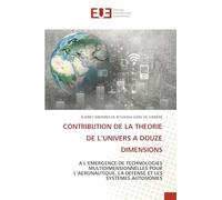 CONTRIBUTION DE LA THEORIE DE L’UNIVERS A DOUZE DIMENSIONS: A L’EMERGENCE DE TECHNOLOGIES MULTIDIMENSIONNELLES POUR L’AERONAUTIQUE, LA DEFENSE ET LES SYSTEMES AUTONOMES