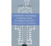 Contribution maçonnique au dialogue entre les religions du Livre - Le grand secret de reconciliation Contributions maçonniques au dialogue entre les religions du Livre - André Benzimra - Dervy-Livres