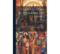 Contributions Au Folk-Lore Des Arabes: L'algérie Traditionnelle, Légendes, Contes, Chansons, Musique, Moeurs, Coutumes, Fêtes, Croyances, Superstition